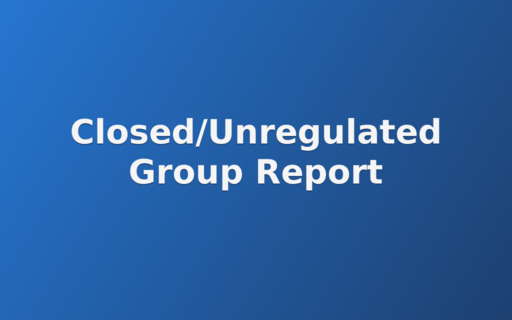 Closed/Unregulated Group Report